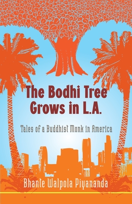 The Bodhi Tree Grows in L.A.: Tales of a Buddhist Monk in America - Bhante Walpola Piyananda