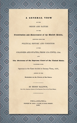Coperta cărții 'A General View of the Origin and Nature of the Constitution and Government of the United States [1837] - Henry Baldwin'