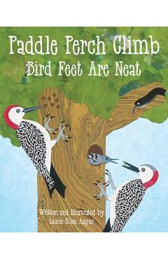Coperta cărții 'Paddle Perch Climb: Bird Feet Are Neat - Laurie Ellen Angus'