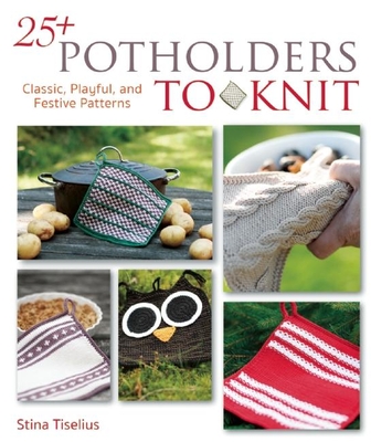 Coperta cărții '25+ Potholders to Knit: Classic, Playful, and Festive Patterns - Stina Tiselius'