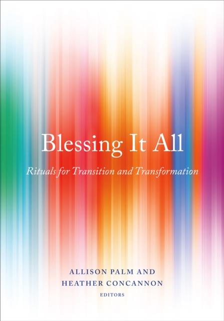 Blessing It All: Rituals for Transition and Transformation - Heather Concannon