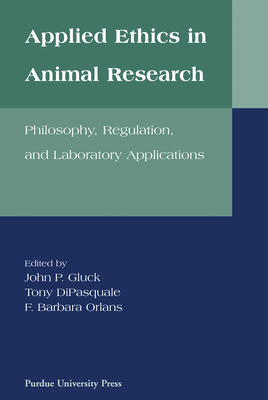 Applied Ethics in Animal Research: Philosophy, Regulation, and Laboratory Regulations - Tony Dipasquale