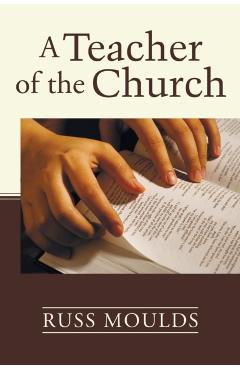 A Teacher of the Church: Theology, Formation, and Practice for the Ministry of Teaching - Russ Moulds