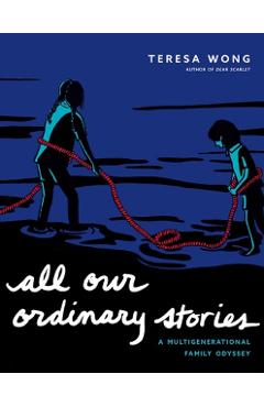All Our Ordinary Stories: A Multigenerational Family Odyssey - Teresa Wong