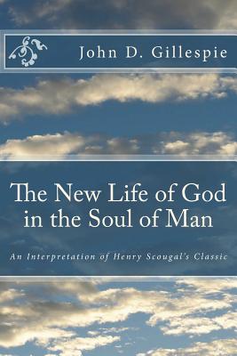 The New Life of God in the Soul of Man: An Interpretation of Henry Scougal's Classic - John D. Gillespie