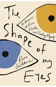 Coperta cărții 'The Shape of My Eyes: A Memoir of Race, Faith, and Finding Myself - Dave Gibbons'