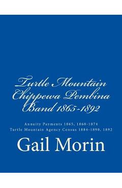 Poza produsului Turtle Mountain Chippewa Pembina Band 1865-1892: Annuity Payments 1865, 1868-1874 Turtle Mountain Agency Census 1884-1890, 1892 - Gail Morin