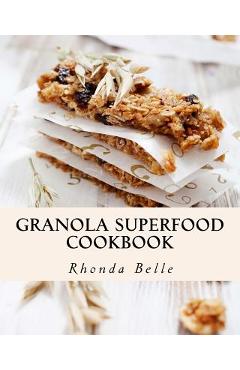 Poza produsului Granola Superfood Cookbook: 60 Super #Delish Homemade Superfood Granola Recipes - Rhonda Belle