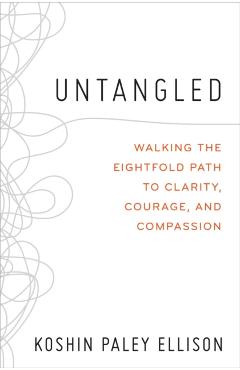 Untangled: Walking the Eightfold Path to Clarity, Courage, and Compassion - Koshin Paley Ellison