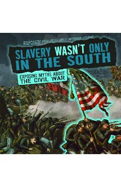 Coperta cărții 'Slavery Wasn't Only in the South: Exposing Myths about the Civil War - Katie Kawa'