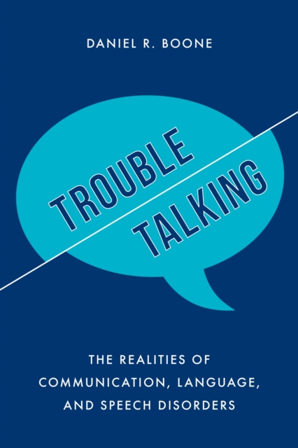 Trouble Talking: The Realities of Communication, Language, and Speech Disorders - Daniel R. Boone
