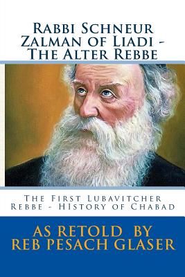 Rabbi Schneur Zalman of Liadi - The Alter Rebbe: The First Lubavitcher Rebbe - HIstory of Chabad - Pesach Glaser