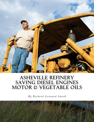 Asheville Refinery: Using Diesel Engines With Waste Oil Without Conversion (Chemical & Vegetable) - Richard Leonard Smith