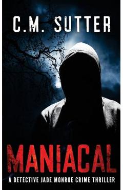 Coperta cărții 'Maniacal: A Detective Jade Monroe Crime Thriller Book 1 - C. M. Sutter'