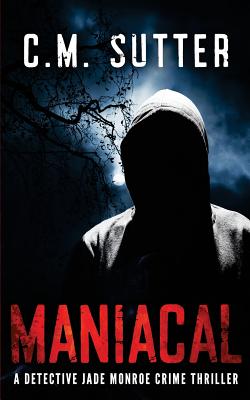 Maniacal: A Detective Jade Monroe Crime Thriller Book 1 - C. M. Sutter