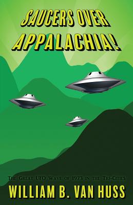 Coperta cărții 'Saucers Over Appalachia!: The Great UFO Wave of 1973 in the Tri-Cities - William B. Van Huss'