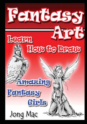 Fantasy Art: Learn How to Draw Amazing Fantasy Girls - Jong Mac