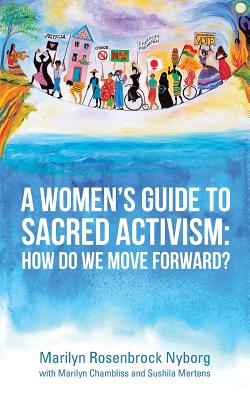 A Women's Guide to Sacred Activism: How Do We Move Forward? - Marilyn Rosenbrock Nyborg