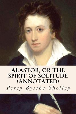 Alastor, or the Spirit of Solitude (annotated) - Percy Bysshe Shelley