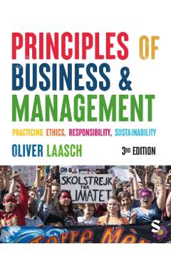 Principles of Business & Management: Practicing Ethics, Responsibility, Sustainability - Oliver Laasch