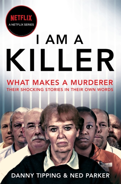 I Am a Killer: What Makes a Murderer, Their Shocking Stories in Their O - Tipping Danny &. Parker Ned