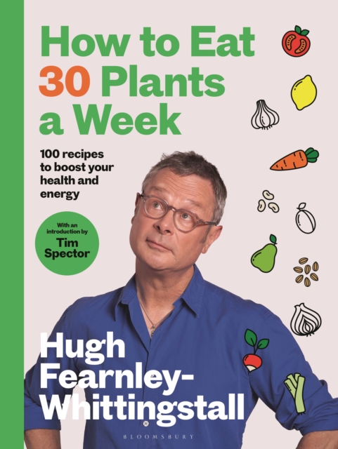 How to Eat 30 Plants a Week: 100 Recipes to Boost Your Health and Energy - Hugh Fearnley-whittingstall