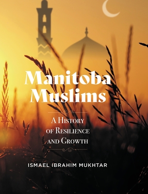 Manitoba Muslims: A History of Resilience and Growth - Ismael Ibrahim Mukhtar
