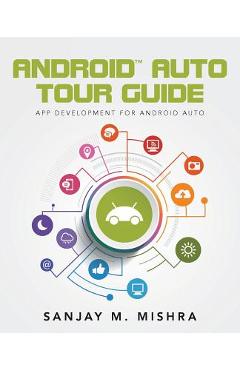 Poza produsului Android Auto Tour Guide: App Development for Android Auto - Sanjay M. Mishra