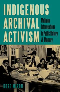 Poza produsului Indigenous Archival Activism: Mohican Interventions in Public History and Memory - Rose Miron