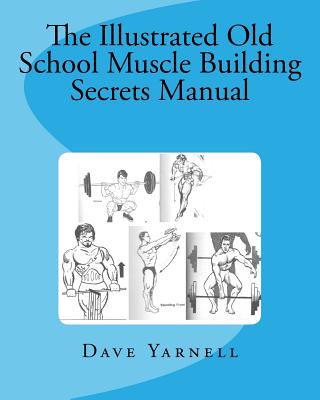 The Illustrated Old School Muscle Building Secrets Manual - Dave Yarnell