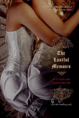 The Lustful Memoirs of a Young and Passionated Girl: and other titillating tales - Locus Elm Press