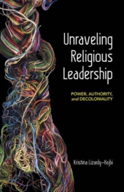 Unraveling Religious Leadership: Power, Authority, and Decoloniality - Kristina Lizardy-hajbi