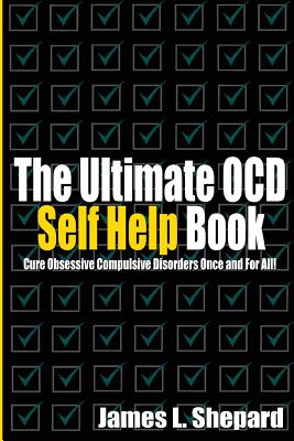 The Ultimate OCD Self Help Book: Cure Obsessive Compulsive Disorders Once and For All! - James L. Shepard