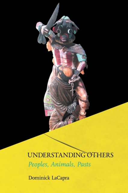 Understanding Others: Peoples, Animals, Pasts - Dominick Lacapra