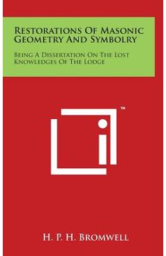 Poza produsului Restorations Of Masonic Geometry And Symbolry: Being A Dissertation On The Lost Knowledges Of The Lodge - H. P. H. Bromwell