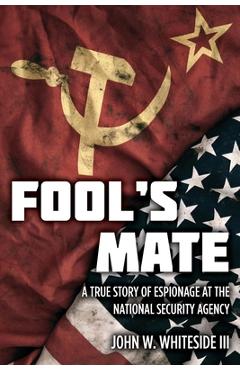 Coperta cărții 'Fool's Mate: A True Story of Espionage at the National Security Agency - John W. Whiteside'