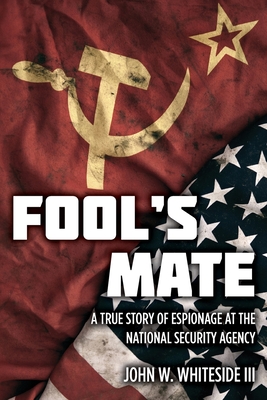 Coperta cărții 'Fool's Mate: A True Story of Espionage at the National Security Agency - John W. Whiteside'