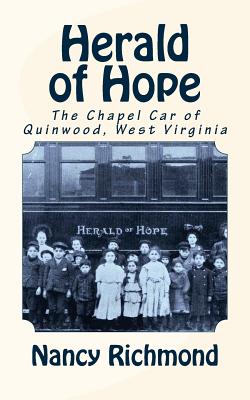 Herald of Hope: The Chapel Car of Quinwood, West Virginia - Nancy Richmond
