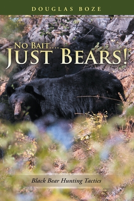 Coperta cărții 'No Bait....Just Bears!: Black Bear Hunting Tactics - Douglas Boze'