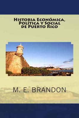 Historia Económica, Política y Social de Puerto Rico: Desde 1898 a 1990 - M. E. Brandon