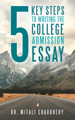 5 Key Steps to Writing the College Admission Essay - Mitali Chaudhery