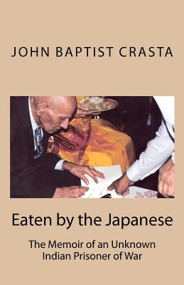 Eaten by the Japanese: The Memoir of an Unknown Indian Prisoner of War - Richard Crasta