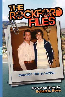 THE ROCKFORD FILES...Behind the Scenes: My Personal Files - Robert A. Howe