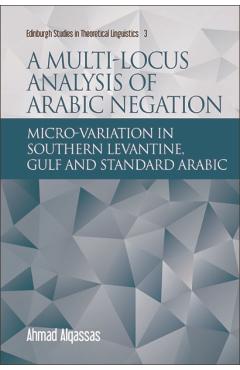 Poza produsului A Multi-Locus Analysis of Arabic Negation: Micro-Variation in Southern Levantine, Gulf and Standard Arabic - Ahmad Alqassas