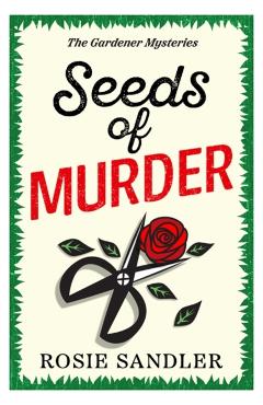 Seeds of Murder: The first book in a brand-new gripping gardening cozy crime mystery series - Rosie Sandler