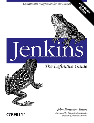 Jenkins: The Definitive Guide: Continuous Integration for the Masses - John Smart