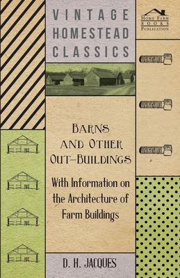 Barns and Other Out-Buildings - With Information on the Architecture of Farm Buildings - D. H. Jacques