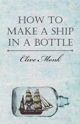 How to Make a Ship in a Bottle - Clive Monk