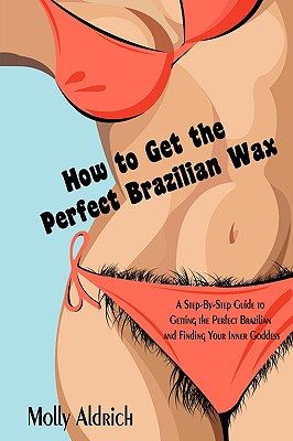 Coperta cărții 'How to Get the Perfect Brazilian Wax: A Step-By-Step Guide to Getting the Perfect Brazilian and Finding Your Inner'
