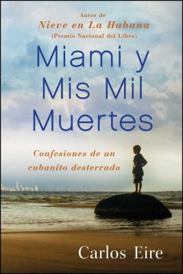Miami Y MIS Mil Muertes: Confesiones de Un Cubanito Desterrado - Carlos Eire